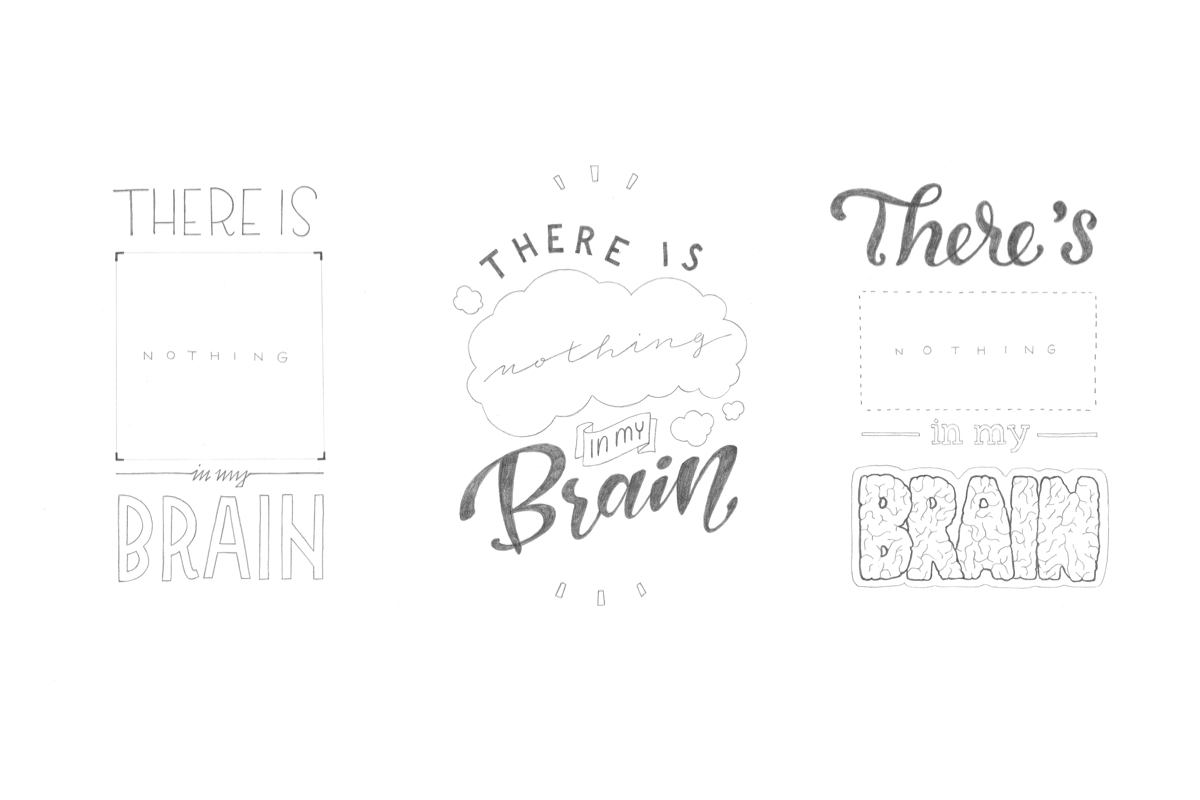 Three different lettering sketches of the phrase »There is nothing in my brain«